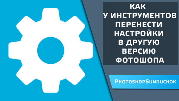 Как у инструментов перенести настройки в другую версию фотошопа ч.I perenesti nastrojki